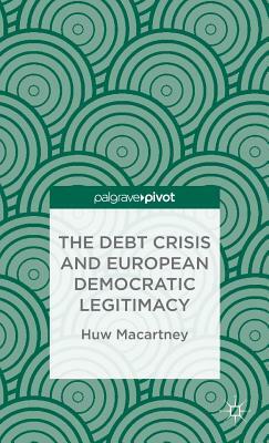 The Debt Crisis and European Democratic Legitimacy by H. Macartney