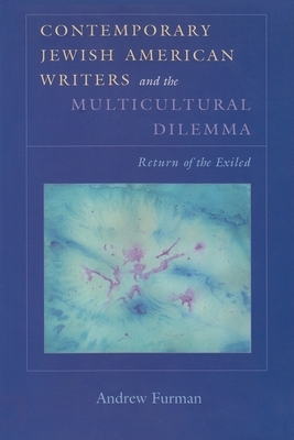 Contemporary Jewish American Writers and the Multicultural Dilemma: Return of the Exiled by Andrew Furman