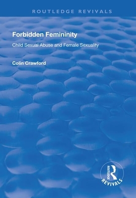 Forbidden Femininity: Child Sexual Abuse and Female Sexuality by Colin Crawford