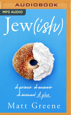 Jew(ish): A Primer, a Memoir, a Manual, a Plea by Matt Greene