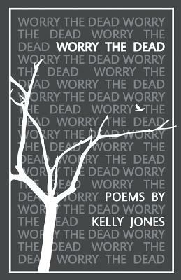 Worry the Dead by Kelly Jones