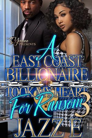 A East Coast Billionaire Took My Heart For Ransom 3 by Jazz E