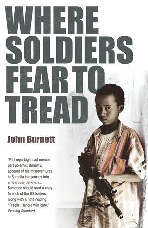 Where Soldiers Fear To Tread: At Work in the Fields of Anarchy by John S. Burnett