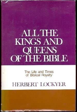 All the Kings and Queens of the Bible: Tragedies and Triumphs of Royalty in Past Ages by Herbert Lockyer