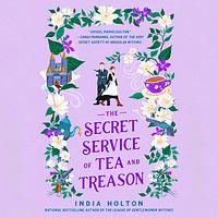 The Secret Service of Tea and Treason by India Holton