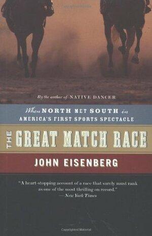 The Great Match Race: When North Met South in America's First Sports Spectacle by John Eisenberg