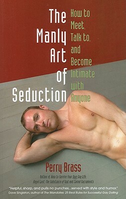 The Manly Art of Seduction: How to Meet, Talk To, and Become Intimate with Anyone by Perry Brass