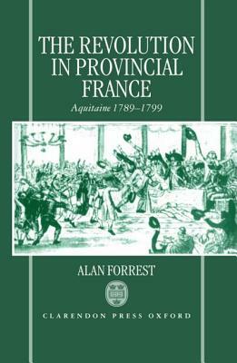 The Revolution in Provincial France: Aquitaine, 1789-1799 by Alan Forrest