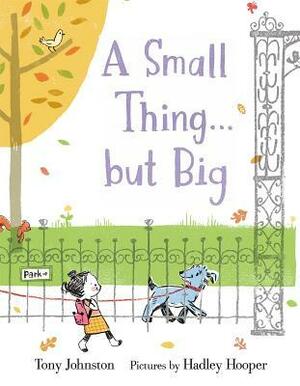 A Small Thing . . . but Big by Hadley Hooper, Tony Johnston
