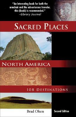 Sacred Places North America: 108 Destinations by Brad Olsen