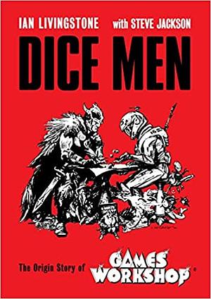 Dice Men: The Origin Story of Games Workshop by Ian Livingstone, Steve Jackson