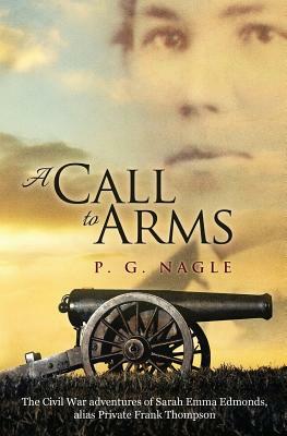 A Call to Arms: The Civil War Adventures of Sarah Emma Edmonds, Alias Private Frank Thompson by P. G. Nagle