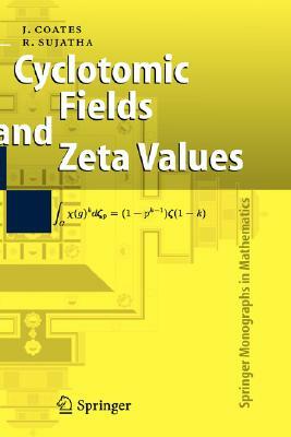 Cyclotomic Fields and Zeta Values by R. Sujatha, John Coates