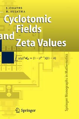 Cyclotomic Fields and Zeta Values by John Coates, R. Sujatha