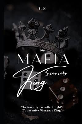 The Mafia King: Book #1 by K D, S H