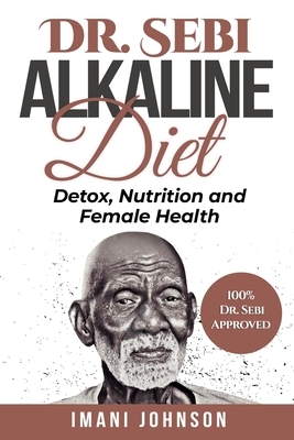 Dr. Sebi Alkaline Diet: Detox, Nutrition and Female Health by Imani Johnson