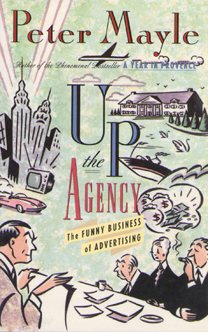 Up the Agency: The Funny Business Of Advertising by Peter Mayle