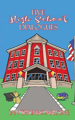 Five High School Dialogues by Ian Thomas Malone
