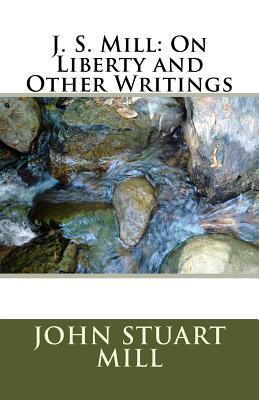 J. S. Mill: On Liberty and Other Writings by John Stuart Mill