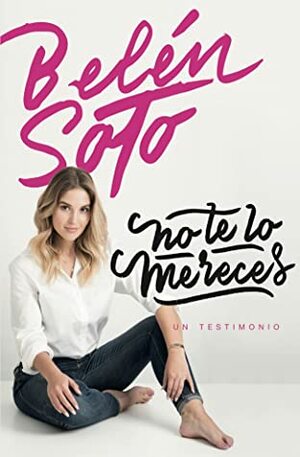 No te lo mereces. Un testimonio by Belén Soto