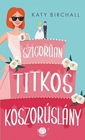 A szigorúan titkos koszorúslány by Katy Birchall