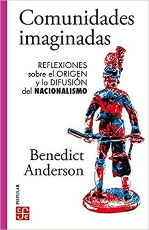 Comunidades imaginadas. Reflexiones sobre el origen y la difusión del nacionalismo by Benedict Anderson