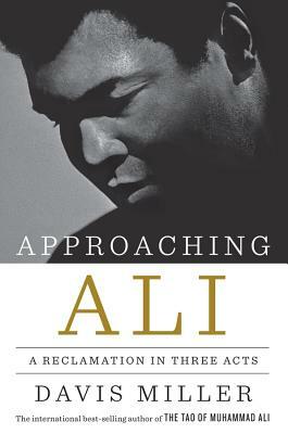 Approaching Ali: A Reclamation in Three Acts by Davis Miller