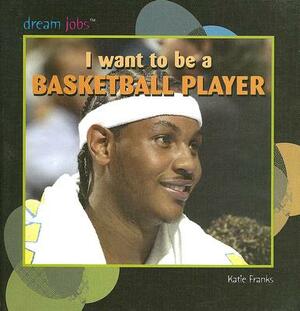 I Want to Be a Basketball Player by Katie Franks