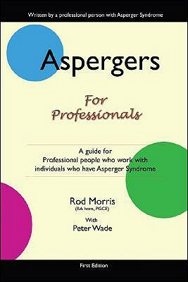 Aspergers for Professionals: A Guide for Professional People Who Work with Individuals Who Have Asperger Syndrome by Rod Morris