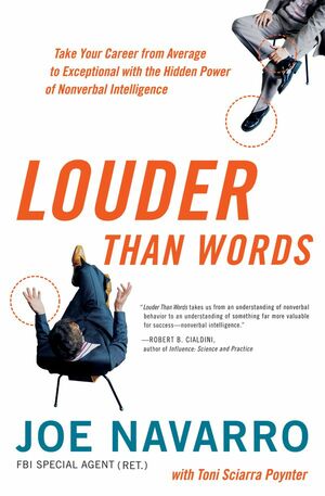 Louder Than Words: Take Your Career from Average to Exceptional with the Hidden Power of Nonverbal Intelligence by Joe Navarro