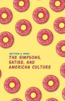 The Simpsons, Satire, and American Culture by M. Henry