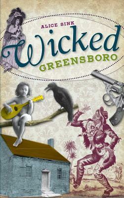 Wicked Greensboro by Alice E. Sink
