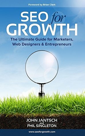 SEO for Growth: The Ultimate Guide for Marketers, Web Designers & Entrepreneurs by John Jantsch, Phil Singleton