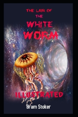 The Lair of the White Worm Illustrated: by Bram Stoker by Bram Stoker