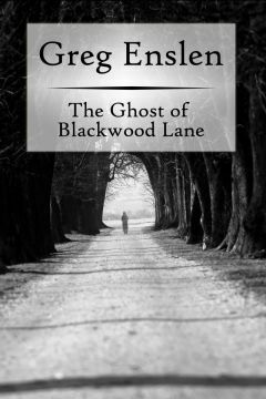 The Ghost of Blackwood Lane by Greg Enslen