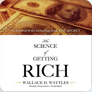 The Science of Getting Rich: The Proven Mental Program to a Life of Wealth by Wallace D. Wattles