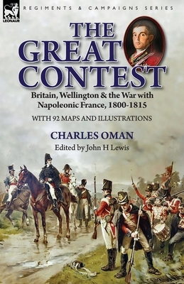 The Great Contest: Britain, Wellington & the War with Napoleonic France, 1800-1815 by Charles Oman