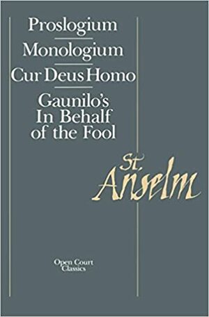 Proslogium/Monologium/An Appendix in Behalf of the Fool by Gaunilon/Cur Deus Homo by Anselm of Canterbury