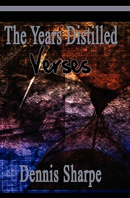 The Years Distilled: Verses by Dennis Sharpe