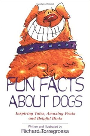 Fun Facts about Dogs: Inspiring Tales, Amazing Feats, Helpful Hints by Richard Torregrossa