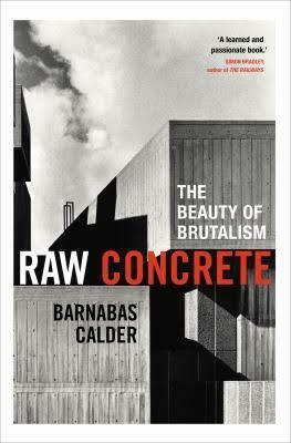 Raw Concrete: The Beauty of Brutalism by Barnabas Calder