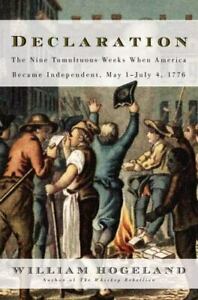 Declaration: The Nine Tumultuous Weeks When America Became Independent, May 1-July 4, 1776 by William Hogeland