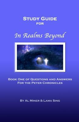 In Realms Beyond: Study Guide: Questions and Answers for the Peter Chronicles by Lama Sing, Al Miner