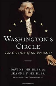 Washington's Circle: The Creation of the President by David Stephen Heidler