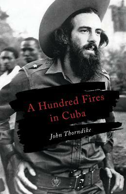 A Hundred Fires in Cuba by John Thorndike