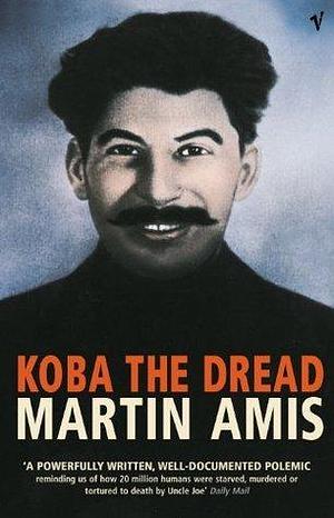 Koba The Dread: Laughter and the Twenty Million by Martin Amis, Martin Amis