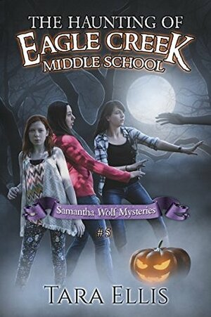 The Haunting of Eagle Creek Middle School by Tara Ellis