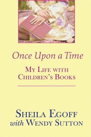 Once Upon a Time: My Life with Children's Books by Wendy Sutton, Sheila A. Egoff