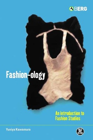 Fashion-ology: An Introduction to Fashion Studies by Yuniya Kawamura
