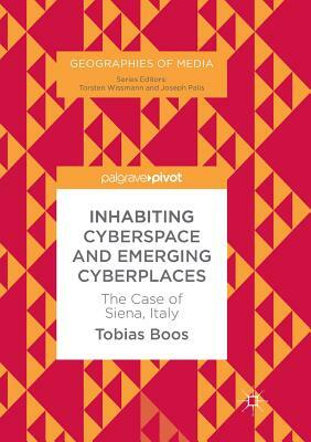 Inhabiting Cyberspace and Emerging Cyberplaces: The Case of Siena, Italy by Tobias Boos